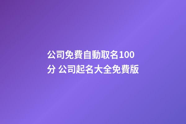 公司免費自動取名100分 公司起名大全免費版-第1張-公司起名-玄機派